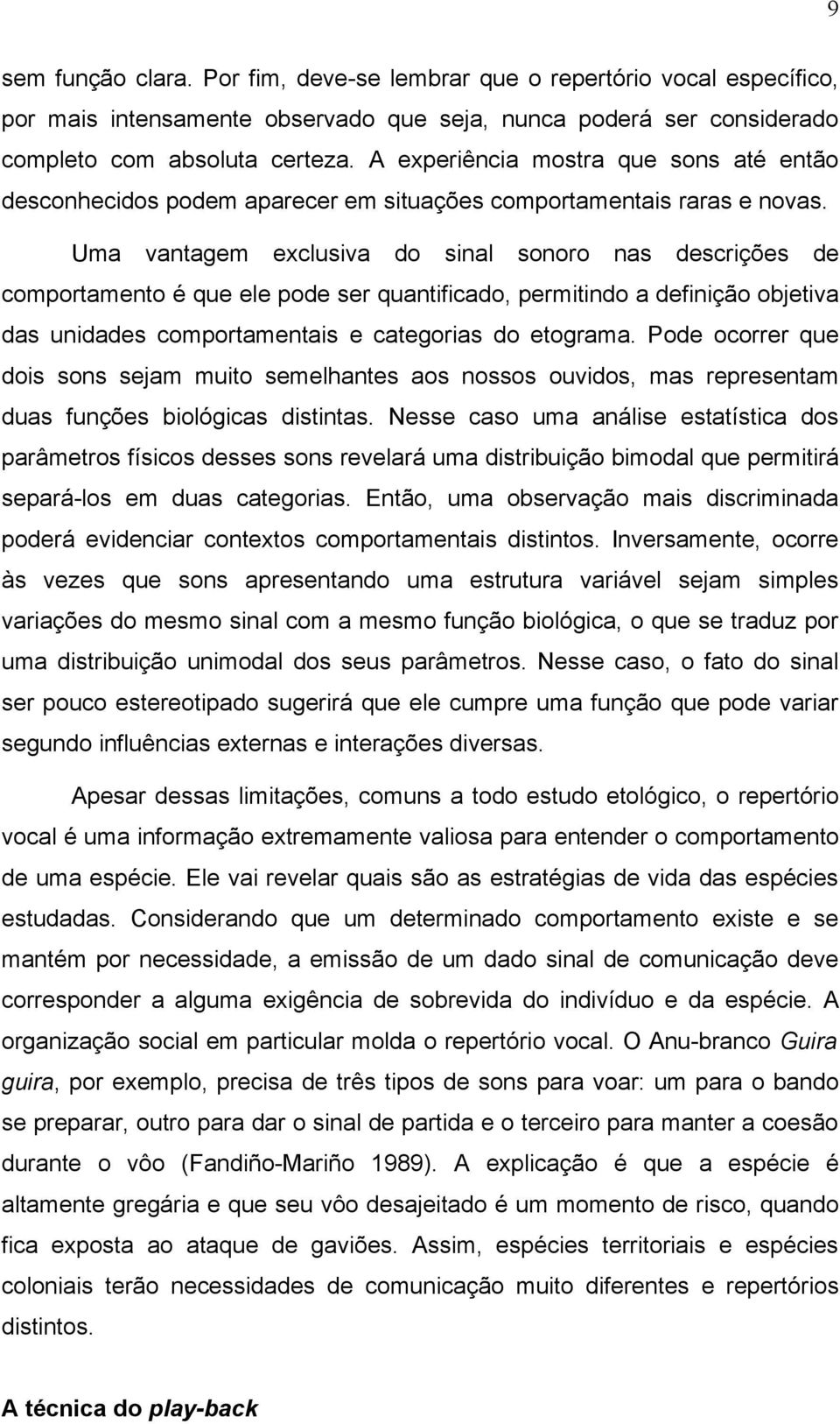 Uma vantagem exclusiva do sinal sonoro nas descrições de comportamento é que ele pode ser quantificado, permitindo a definição objetiva das unidades comportamentais e categorias do etograma.