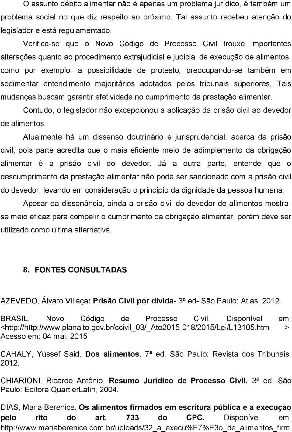 preocupando-se também em sedimentar entendimento majoritários adotados pelos tribunais superiores. Tais mudanças buscam garantir efetividade no cumprimento da prestação alimentar.