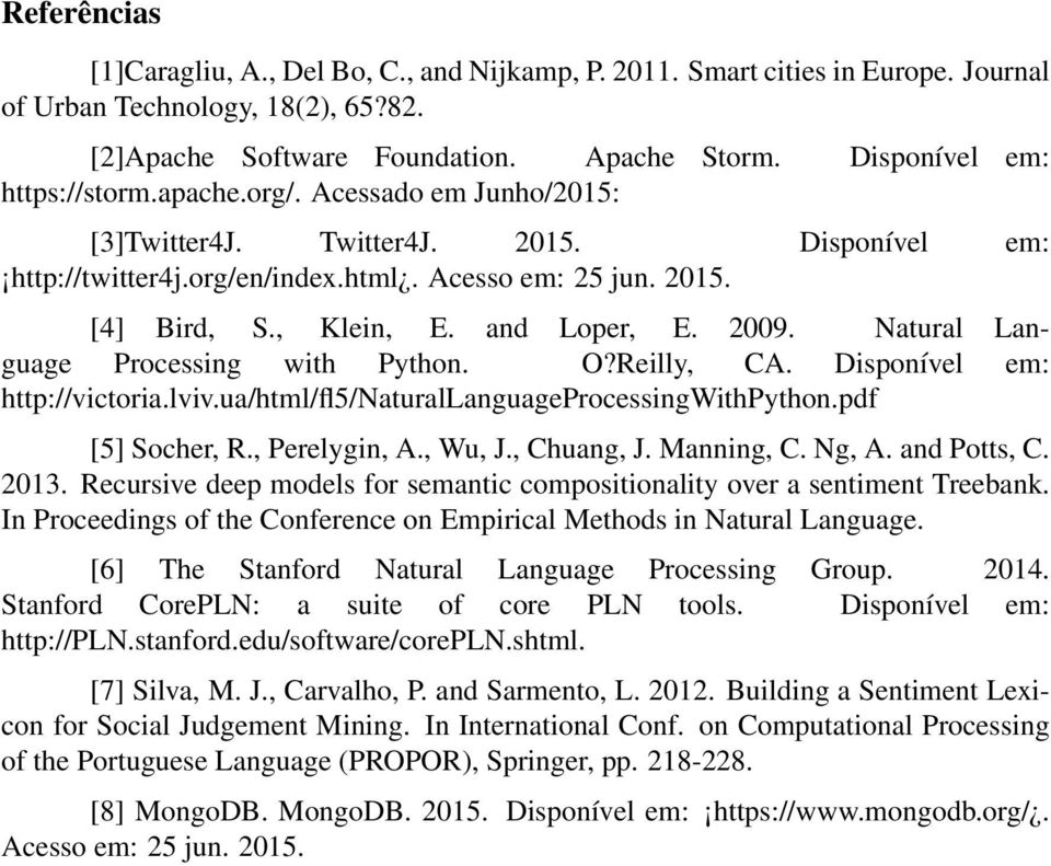 and Loper, E. 2009. Natural Language Processing with Python. O?Reilly, CA. Disponível em: http://victoria.lviv.ua/html/fl5/naturallanguageprocessingwithpython.pdf [5] Socher, R., Perelygin, A., Wu, J.