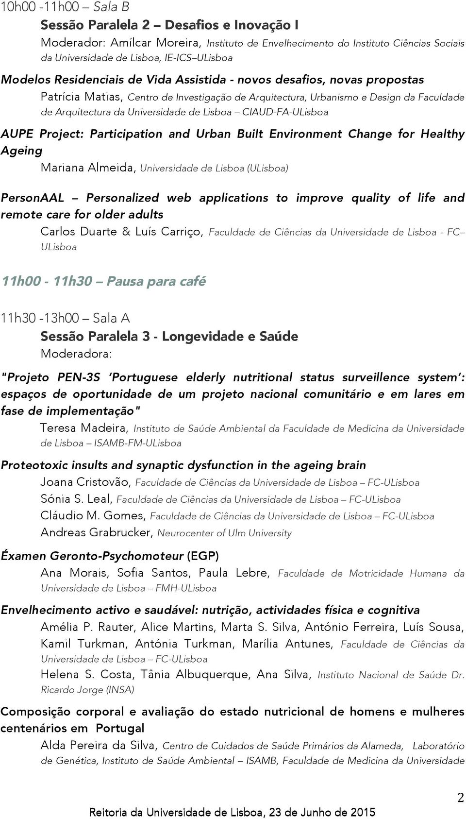 Project: Participation and Urban Built Environment Change for Healthy Ageing Mariana Almeida, Universidade de Lisboa () PersonAAL Personalized web applications to improve quality of life and remote
