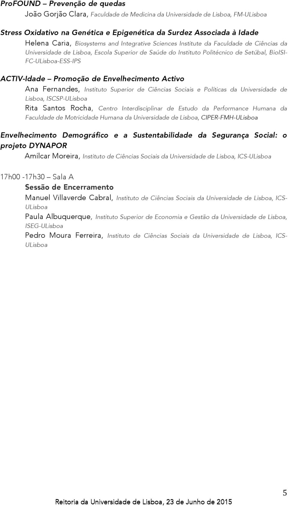 Envelhecimento Activo Ana Fernandes, Instituto Superior de Ciências Sociais e Políticas da Universidade de Lisboa, ISCSP- Rita Santos Rocha, Centro Interdisciplinar de Estudo da Performance Humana da