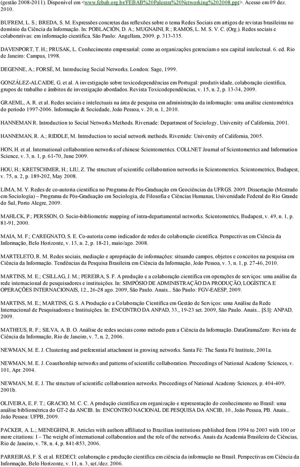 Redes sociais e colaborativas: em informação científica. São Paulo: Angellara, 2009. p. 313 335. DAVENPORT, T. H.; PRUSAK, L.