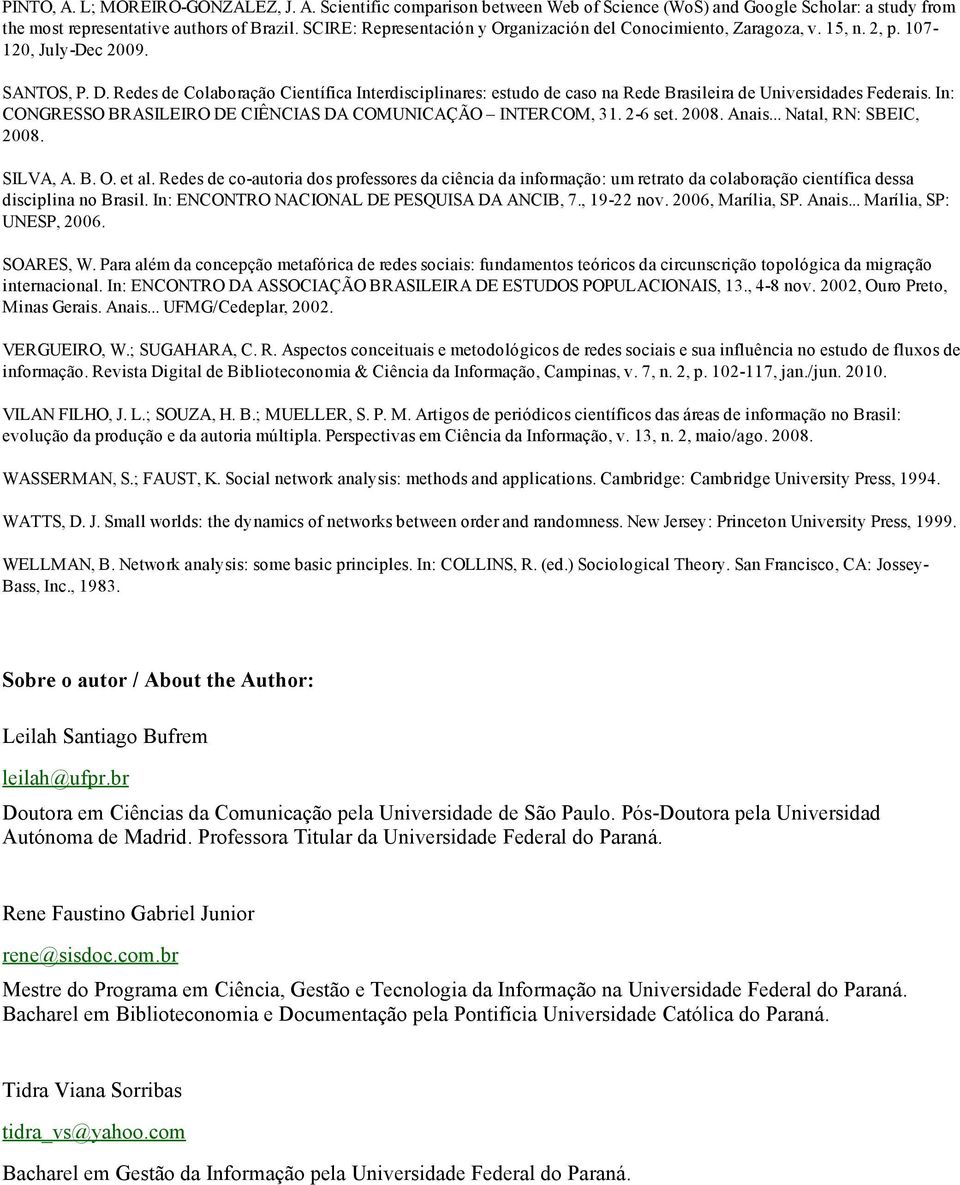 c 2009. SANTOS, P. D. Redes de Colaboração Científica Interdisciplinares: estudo de caso na Rede Brasileira de Universidades Federais. In: CONGRESSO BRASILEIRO DE CIÊNCIAS DA COMUNICAÇÃO INTERCOM, 31.