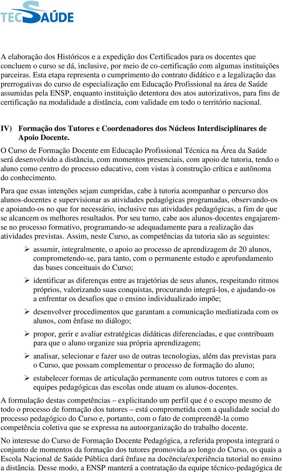 instituição detentora dos atos autorizativos, para fins de certificação na modalidade a distância, com validade em todo o território nacional.