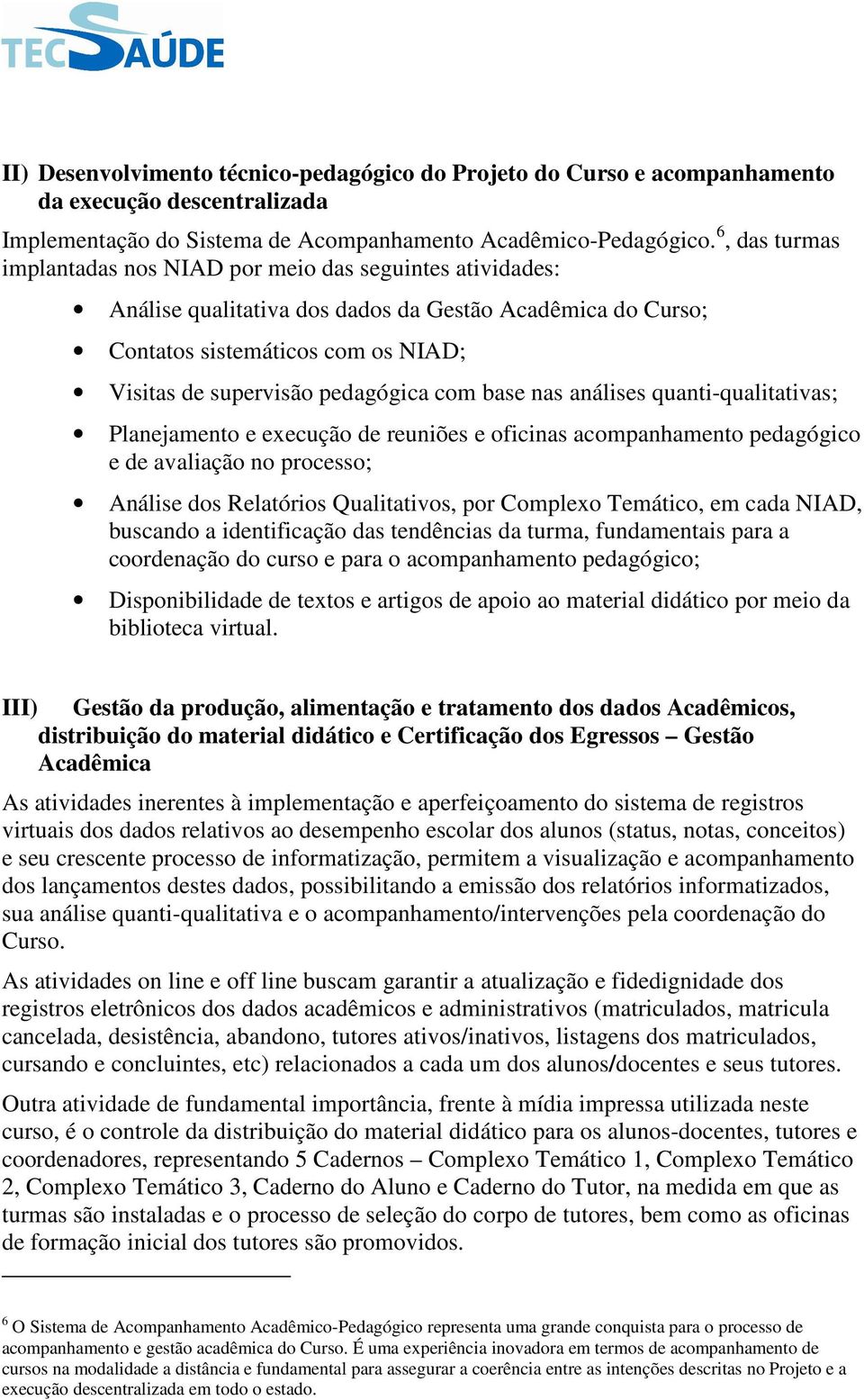 com base nas análises quanti-qualitativas; Planejamento e execução de reuniões e oficinas acompanhamento pedagógico e de avaliação no processo; Análise dos Relatórios Qualitativos, por Complexo