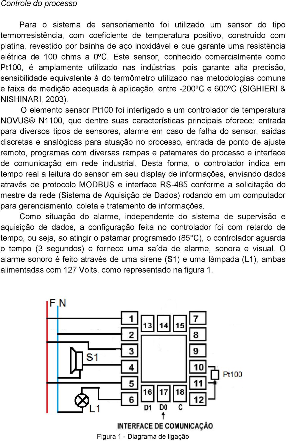 Este sensor, conhecido comercialmente como Pt100, é amplamente utilizado nas indústrias, pois garante alta precisão, sensibilidade equivalente à do termômetro utilizado nas metodologias comuns e