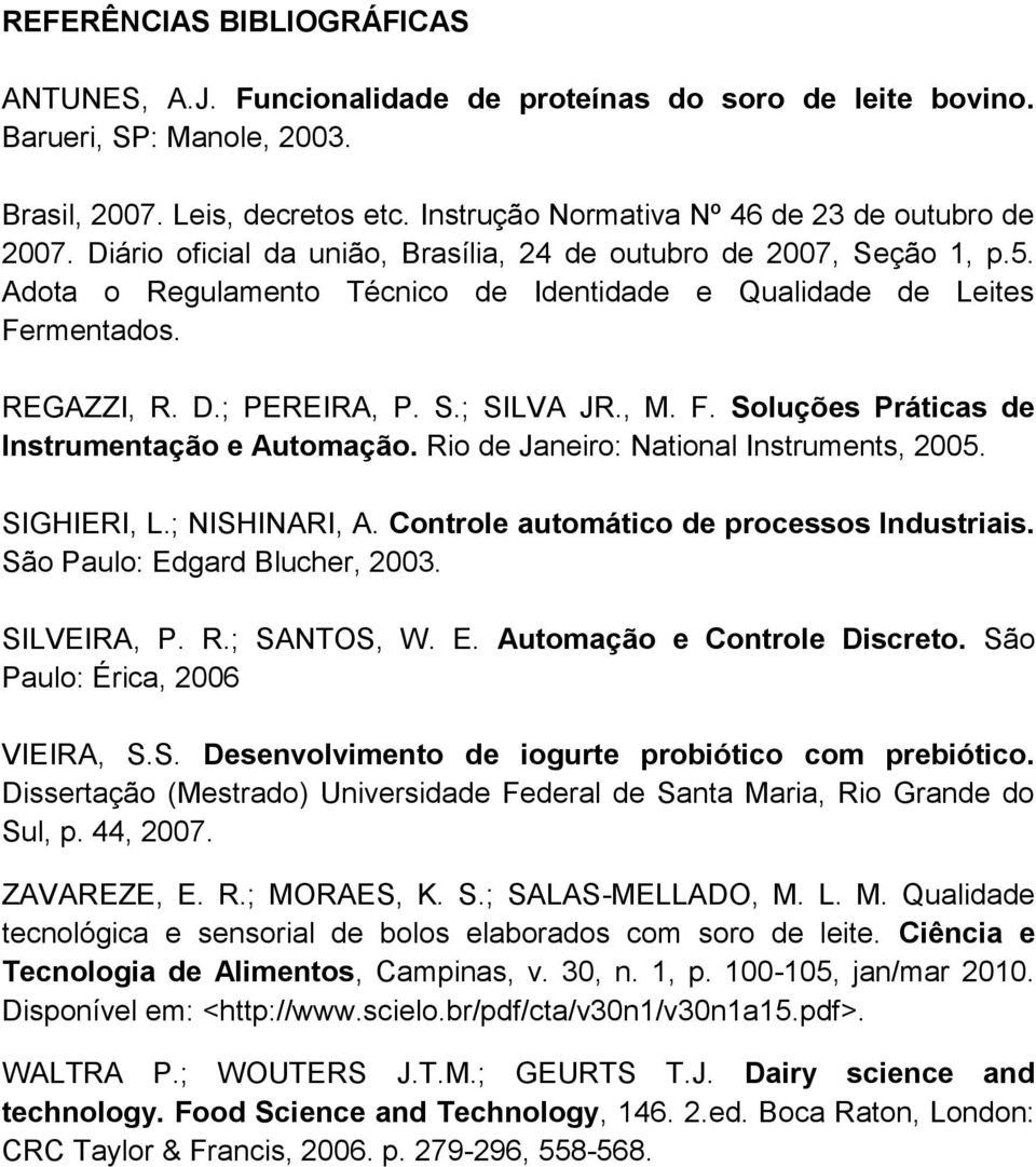 REGAZZI, R. D.; PEREIRA, P. S.; SILVA JR., M. F. Soluções Práticas de Instrumentação e Automação. Rio de Janeiro: National Instruments, 2005. SIGHIERI, L.; NISHINARI, A.