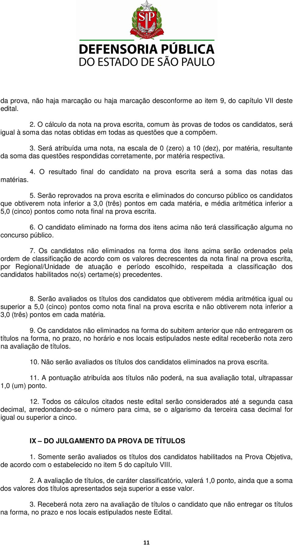 Será atribuída uma nota, na escala de 0 (zero) a 10 (dez), por matéria, resultante da soma das questões respondidas corretamente, por matéria respectiva. 4.