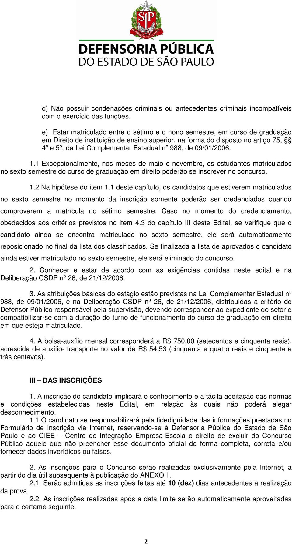 988, de 09/01/2006. 1.1 Excepcionalmente, nos meses de maio e novembro, os estudantes matriculados no sexto semestre do curso de graduação em direito poderão se inscrever no concurso. 1.2 Na hipótese do item 1.