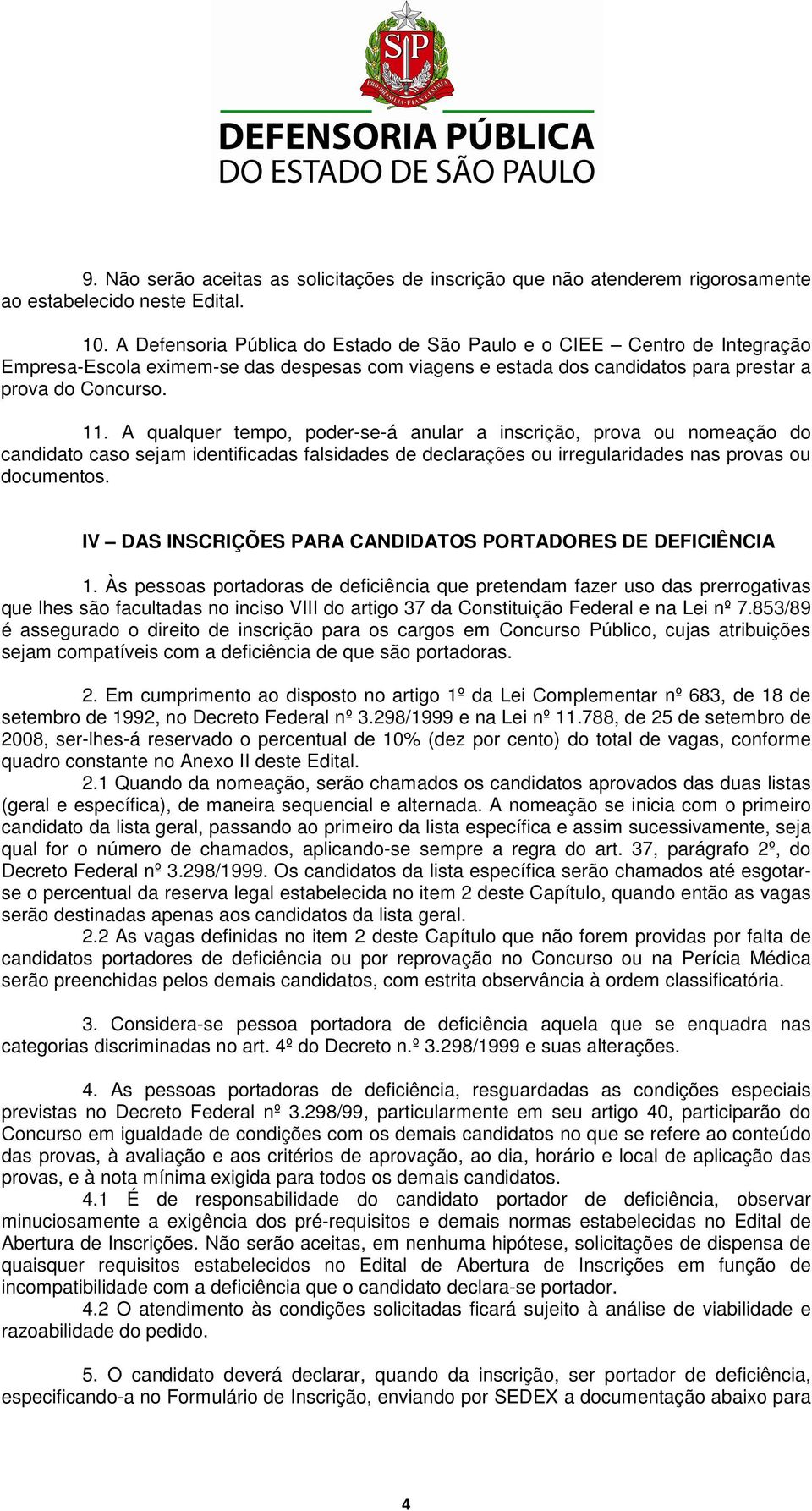 A qualquer tempo, poder-se-á anular a inscrição, prova ou nomeação do candidato caso sejam identificadas falsidades de declarações ou irregularidades nas provas ou documentos.