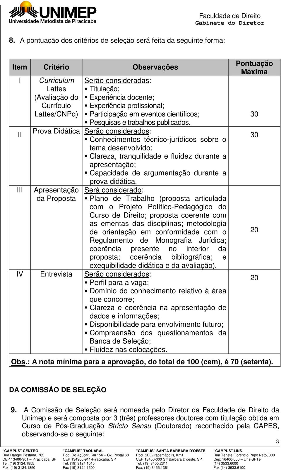 Prova Didática Serão considerados: Conhecimentos técnico-jurídicos sobre o tema desenvolvido; Clareza, tranquilidade e fluidez durante a apresentação; Capacidade de argumentação durante a prova