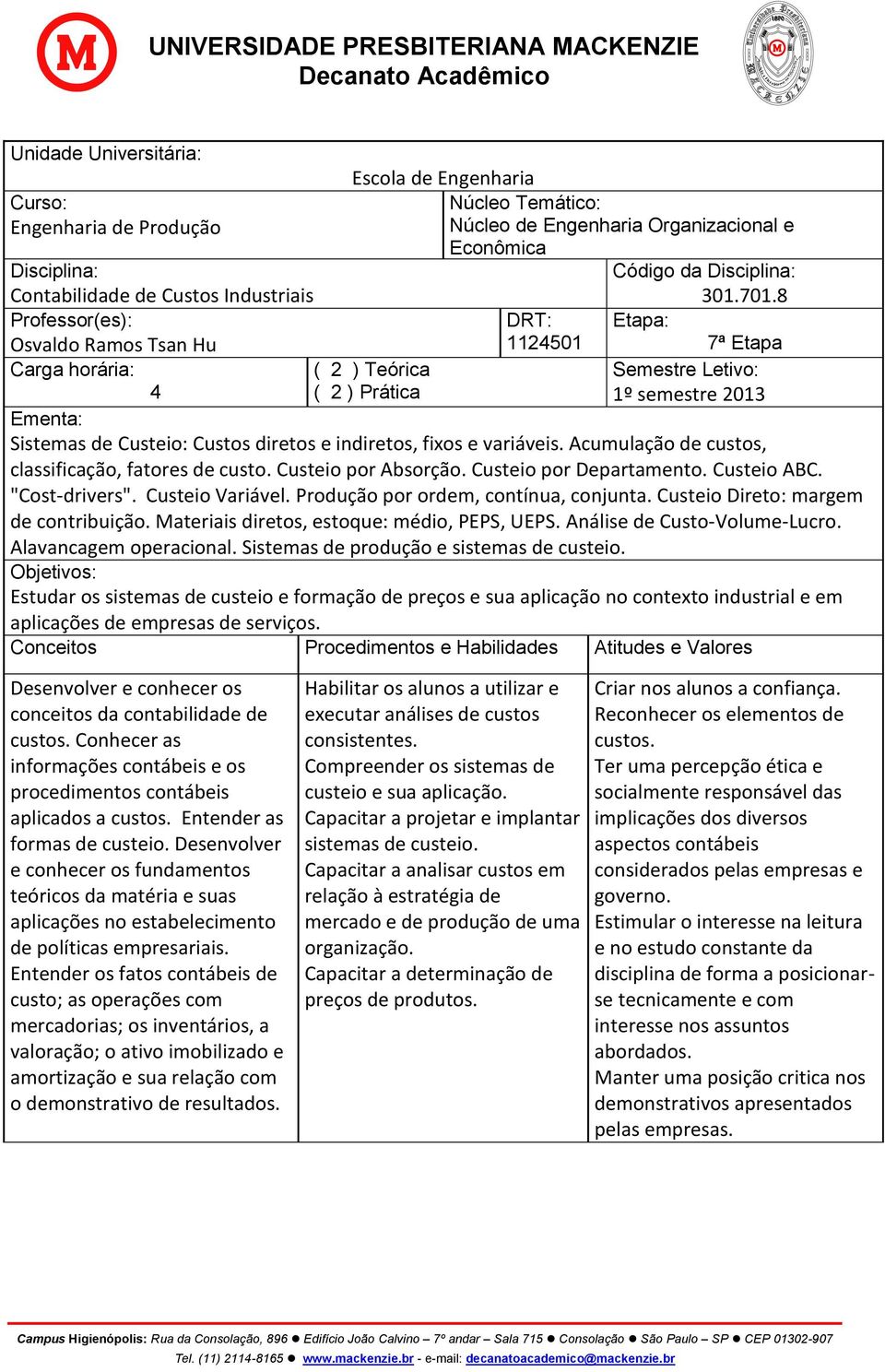 Ementa: Sistemas de Custeio: Custos diretos e indiretos, fixos e variáveis. Acumulação de custos, classificação, fatores de custo. Custeio por Absorção. Custeio por Departamento. Custeio ABC.