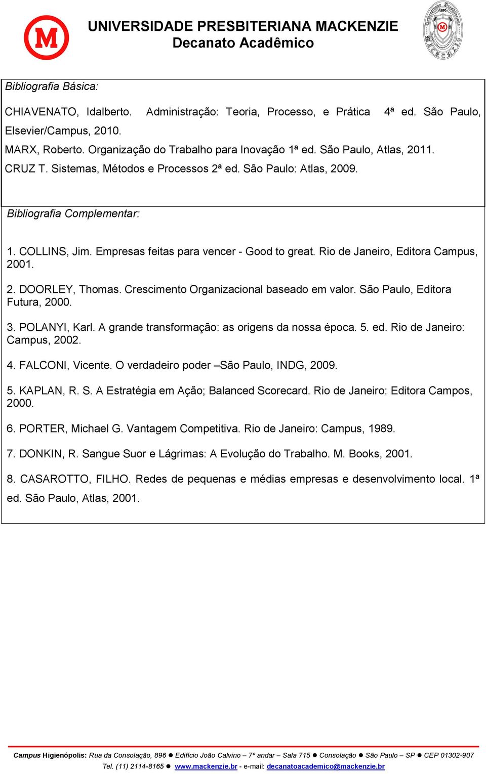 Rio de Janeiro, Editora Campus, 2001. 2. DOORLEY, Thomas. Crescimento Organizacional baseado em valor. São Paulo, Editora Futura, 2000. 3. POLANYI, Karl.