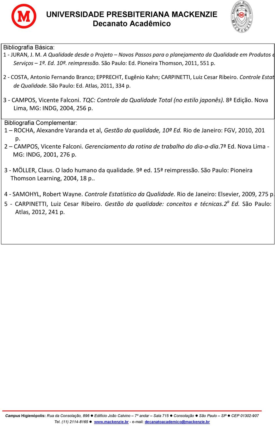 3 - CAMPOS, Vicente Falconi. TQC: Controle da Qualidade Total (no estilo japonês). 8ª Edição. Nova Lima, MG: INDG, 2004, 256 p.