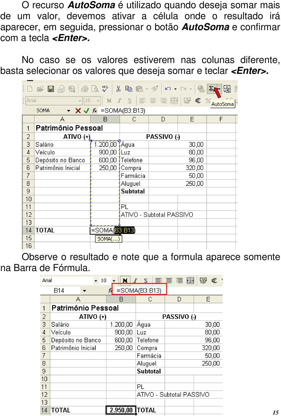 No caso se os valores estiverem nas colunas diferente, basta selecionar os valores que deseja