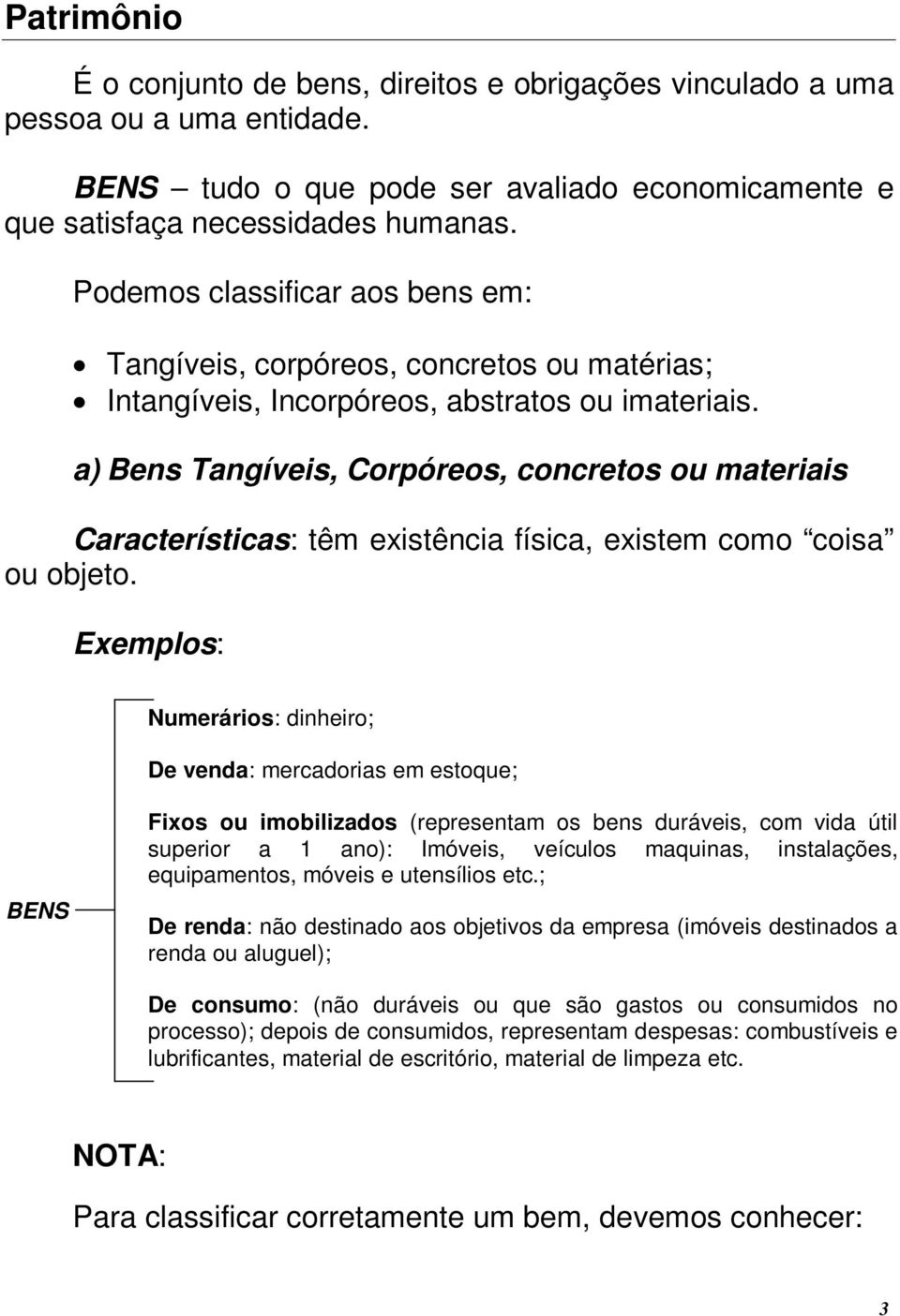 a) Bens Tangíveis, Corpóreos, concretos ou materiais Características: têm existência física, existem como coisa ou objeto.