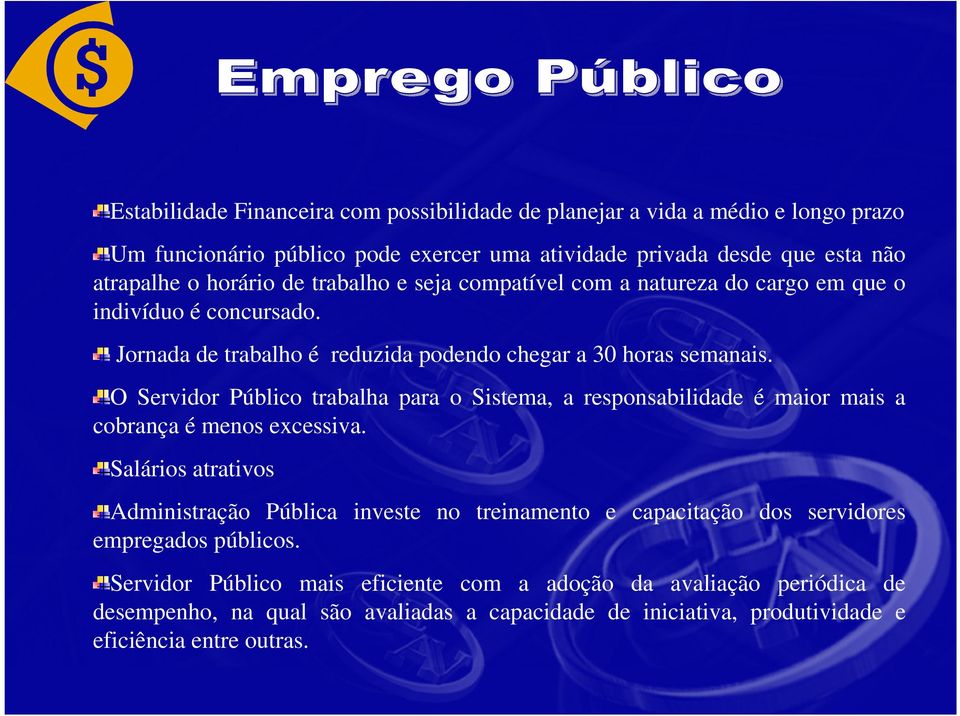 O Servidor Público trabalha para o Sistema, a responsabilidade é maior mais a cobrança é menos excessiva.