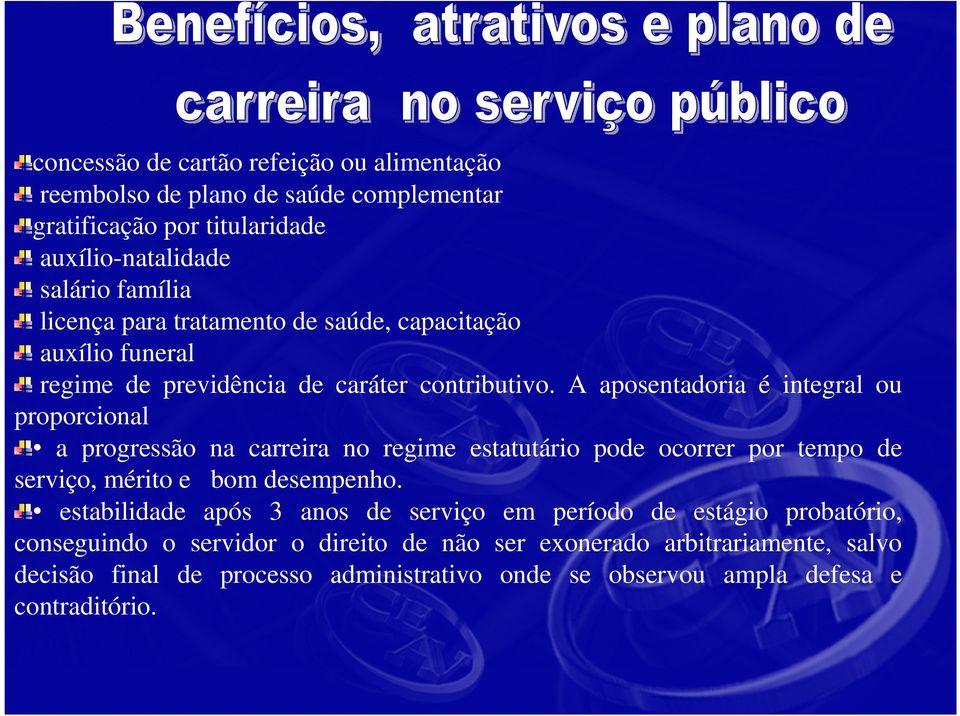 A aposentadoria é integral ou proporcional a progressão na carreira no regime estatutário pode ocorrer por tempo de serviço, mérito e bom desempenho.