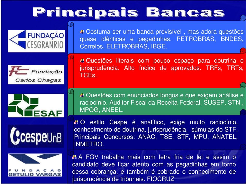 Auditor Fiscal da Receita Federal, SUSEP, STN, MPOG, ANEEL. O estilo Cespe é analítico, exige muito raciocínio, conhecimento de doutrina, jurisprudência, súmulas do STF.