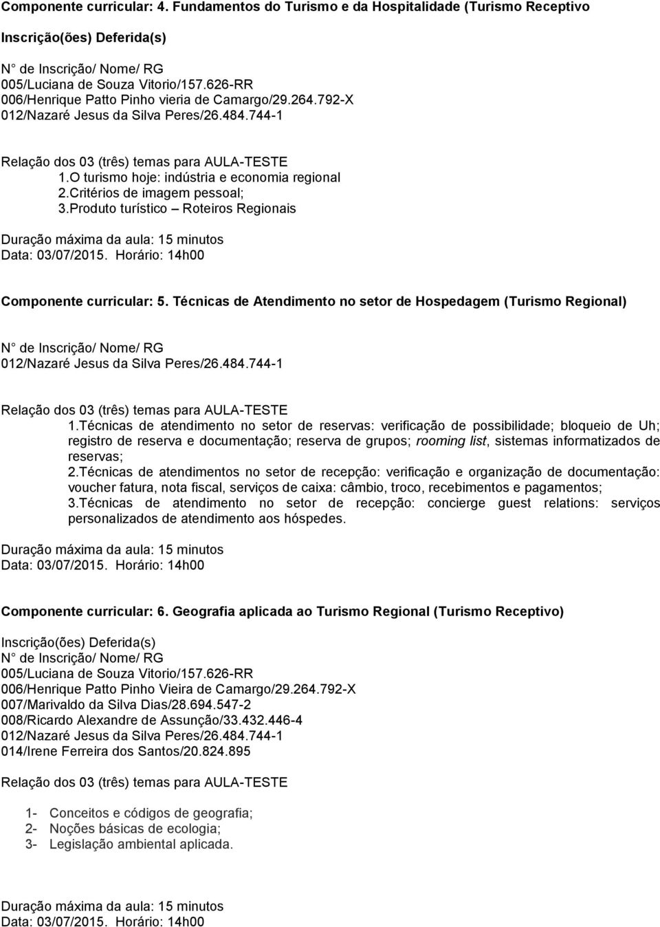 Técnicas de atendimento no setor de reservas: verificação de possibilidade; bloqueio de Uh; registro de reserva e documentação; reserva de grupos; rooming list, sistemas informatizados de reservas; 2.