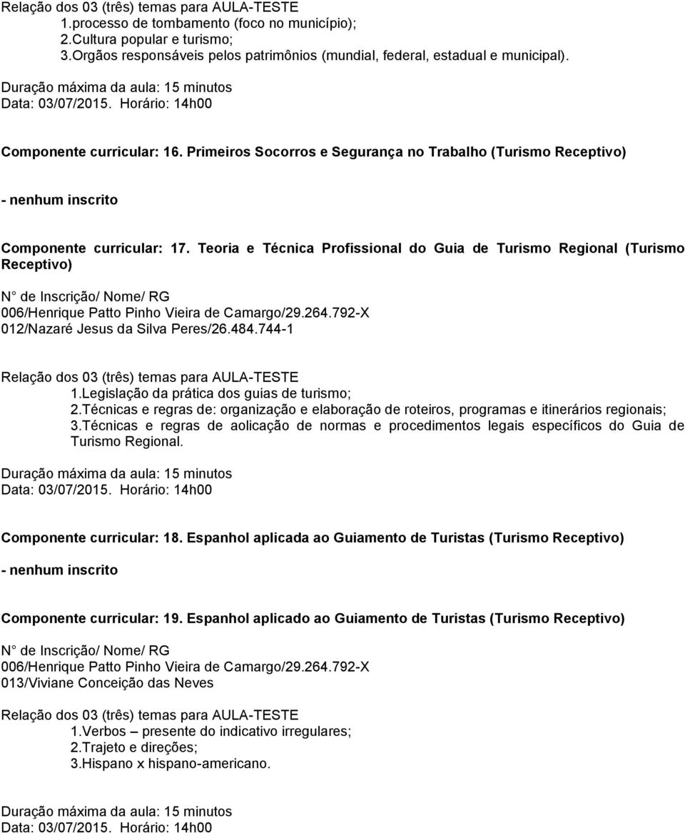 Legislação da prática dos guias de turismo; 2.Técnicas e regras de: organização e elaboração de roteiros, programas e itinerários regionais; 3.