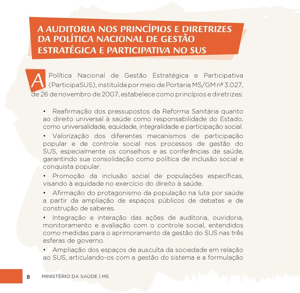 027, de 26 de novembro de 2007, estabelece como princípios e diretrizes: Reairmação dos pressupostos da Reforma Sanitária quanto ao direito universal à saúde como responsabilidade do Estado, como