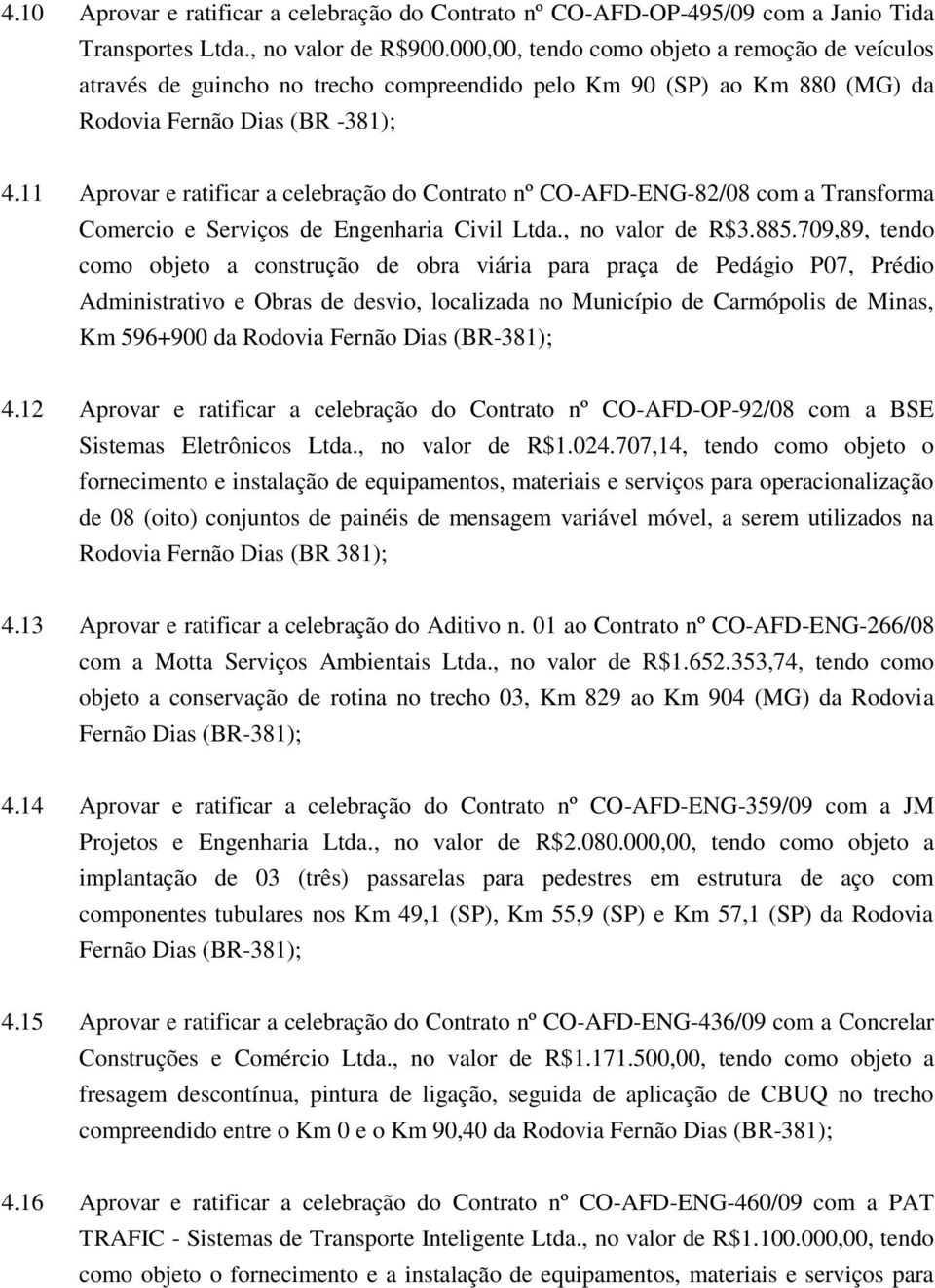 11 Aprovar e ratificar a celebração do Contrato nº CO-AFD-ENG-82/08 com a Transforma Comercio e Serviços de Engenharia Civil Ltda., no valor de R$3.885.