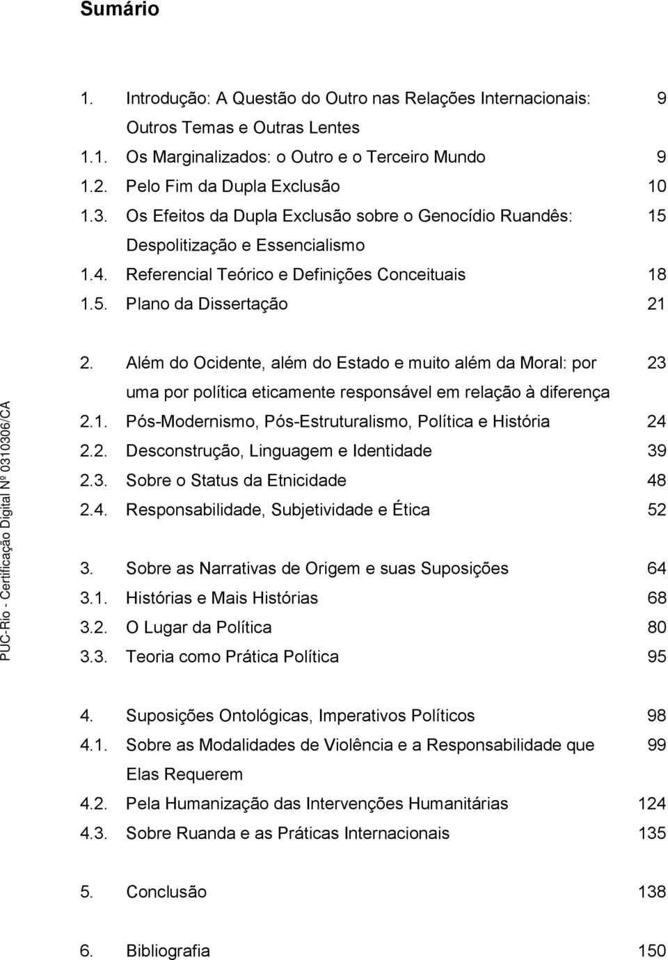 Além do Ocidente, além do Estado e muito além da Moral: por 23 uma por política eticamente responsável em relação à diferença 2.1. Pós-Modernismo, Pós-Estruturalismo, Política e História 24 2.2. Desconstrução, Linguagem e Identidade 39 2.