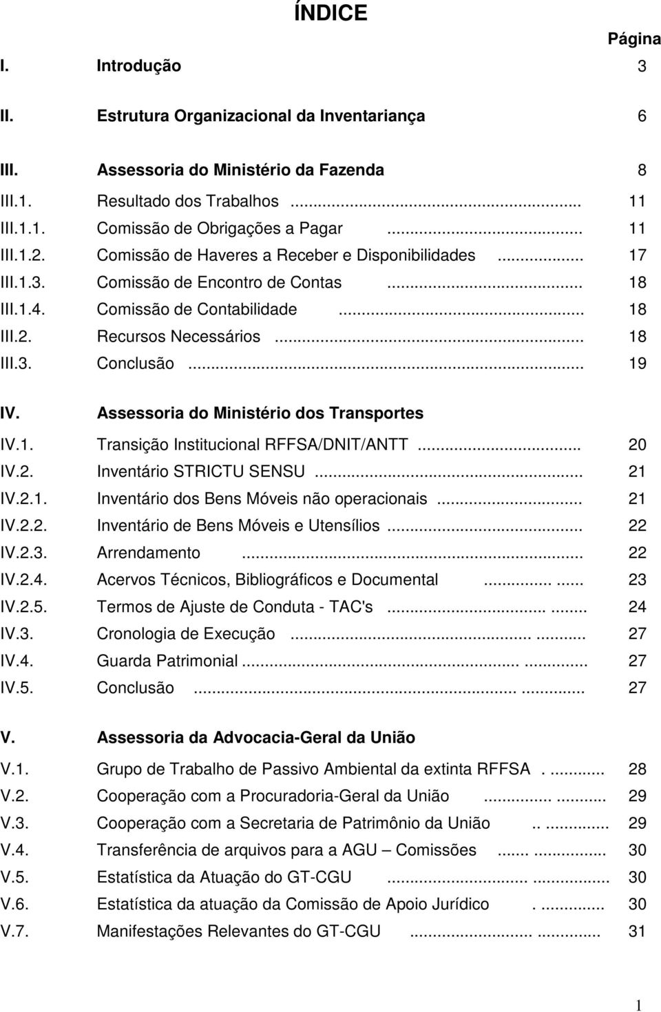 .. 19 IV. Assessoria do Ministério dos Transportes IV.1. Transição Institucional RFFSA/DNIT/ANTT... 20 IV.2. Inventário STRICTU SENSU... 21 IV.2.1. Inventário dos Bens Móveis não operacionais... 21 IV.2.2. Inventário de Bens Móveis e Utensílios.