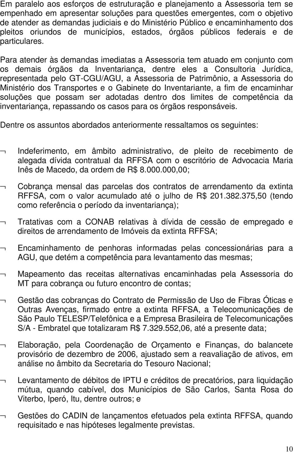 Para atender às demandas imediatas a Assessoria tem atuado em conjunto com os demais órgãos da Inventariança, dentre eles a Consultoria Jurídica, representada pelo GT-CGU/AGU, a Assessoria de