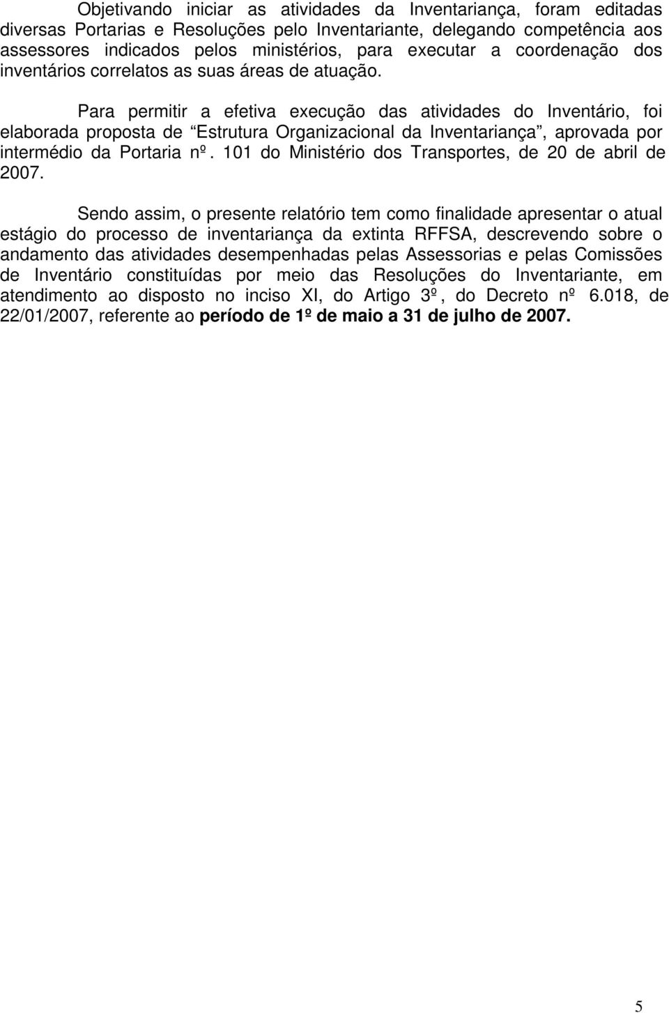 Para permitir a efetiva execução das atividades do Inventário, foi elaborada proposta de Estrutura Organizacional da Inventariança, aprovada por intermédio da Portaria nº.