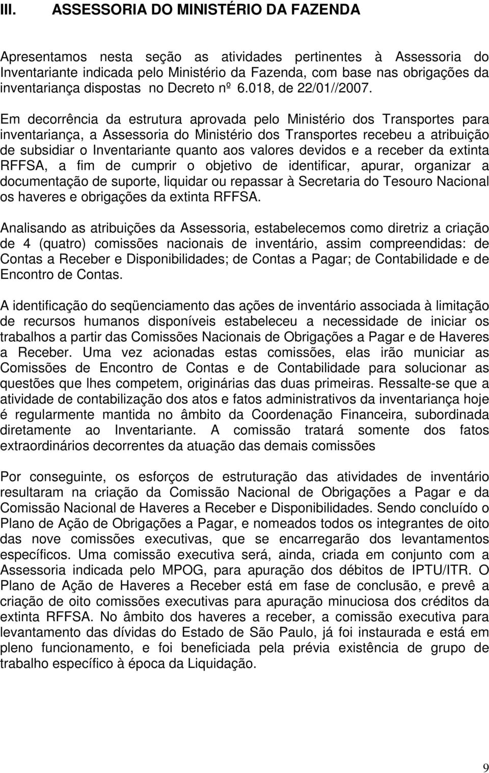 Em decorrência da estrutura aprovada pelo Ministério dos Transportes para inventariança, a Assessoria do Ministério dos Transportes recebeu a atribuição de subsidiar o Inventariante quanto aos