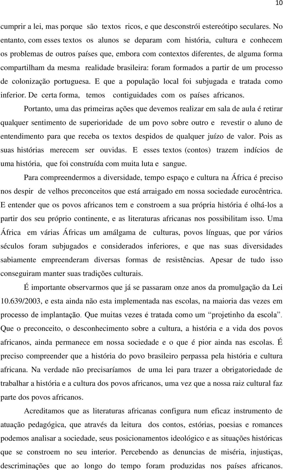 brasileira: foram formados a partir de um processo de colonização portuguesa. E que a população local foi subjugada e tratada como inferior.