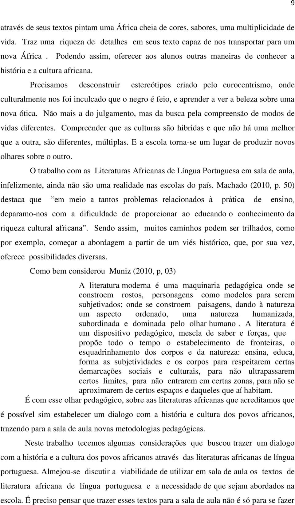 Precisamos desconstruir estereótipos criado pelo eurocentrismo, onde culturalmente nos foi inculcado que o negro é feio, e aprender a ver a beleza sobre uma nova ótica.