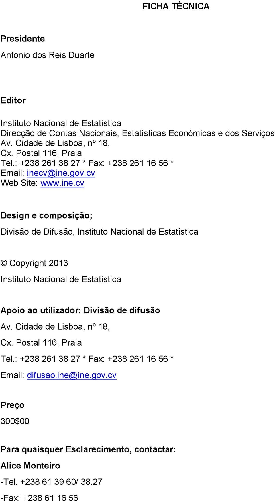 v@ine.gov.cv Web Site: www.ine.cv Design e composição; Divisão de Difusão, Instituto Nacional de Estatística Copyright 2013 Instituto Nacional de Estatística Apoio ao utilizador: Divisão de difusão Av.