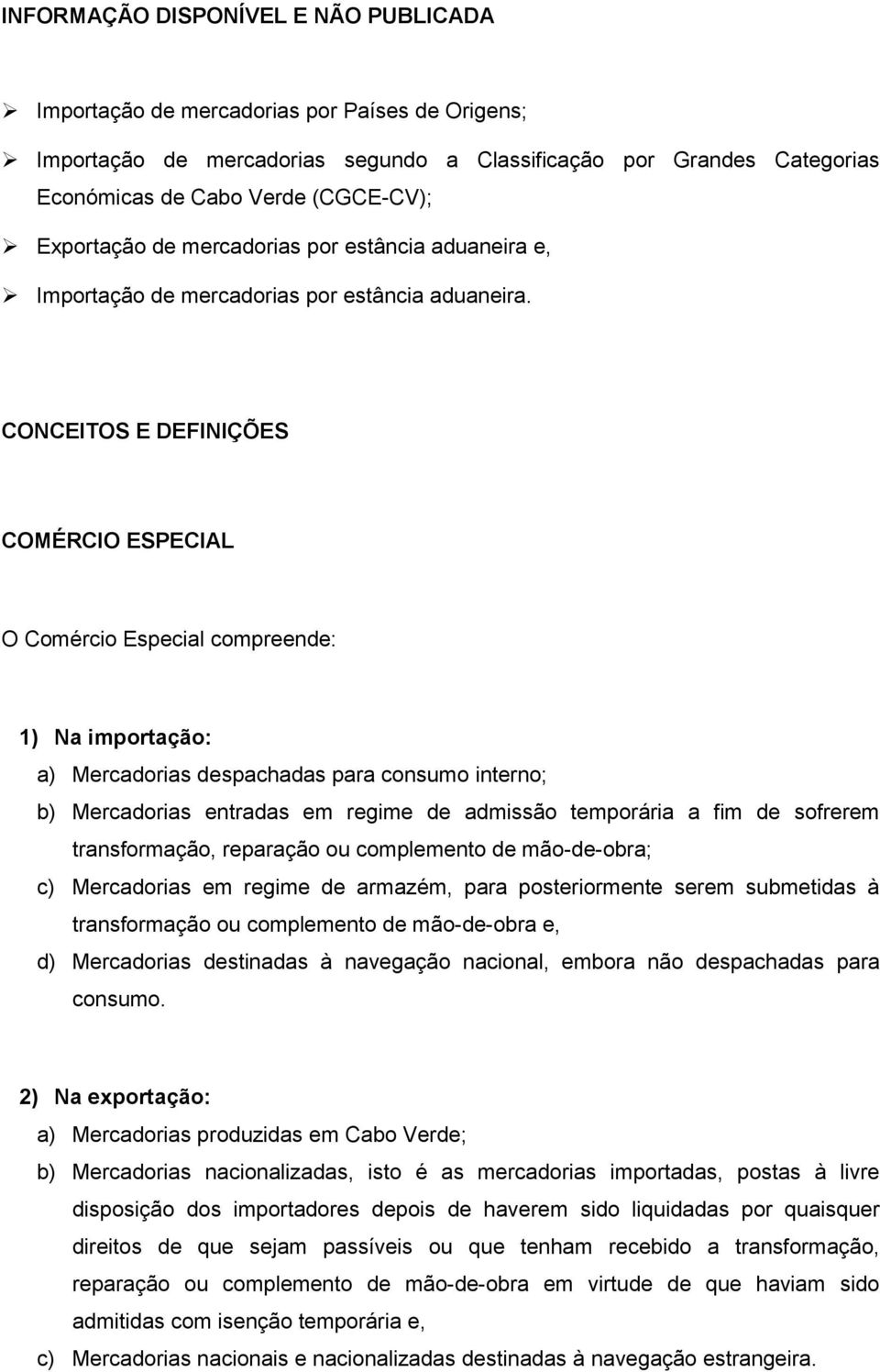 CONCEITOS E DEFINIÇÕES COMÉRCIO ESPECIAL O Comércio Especial compreende: 1) Na importação: a) Mercadorias despachadas para consumo interno; b) Mercadorias entradas em regime de admissão temporária a