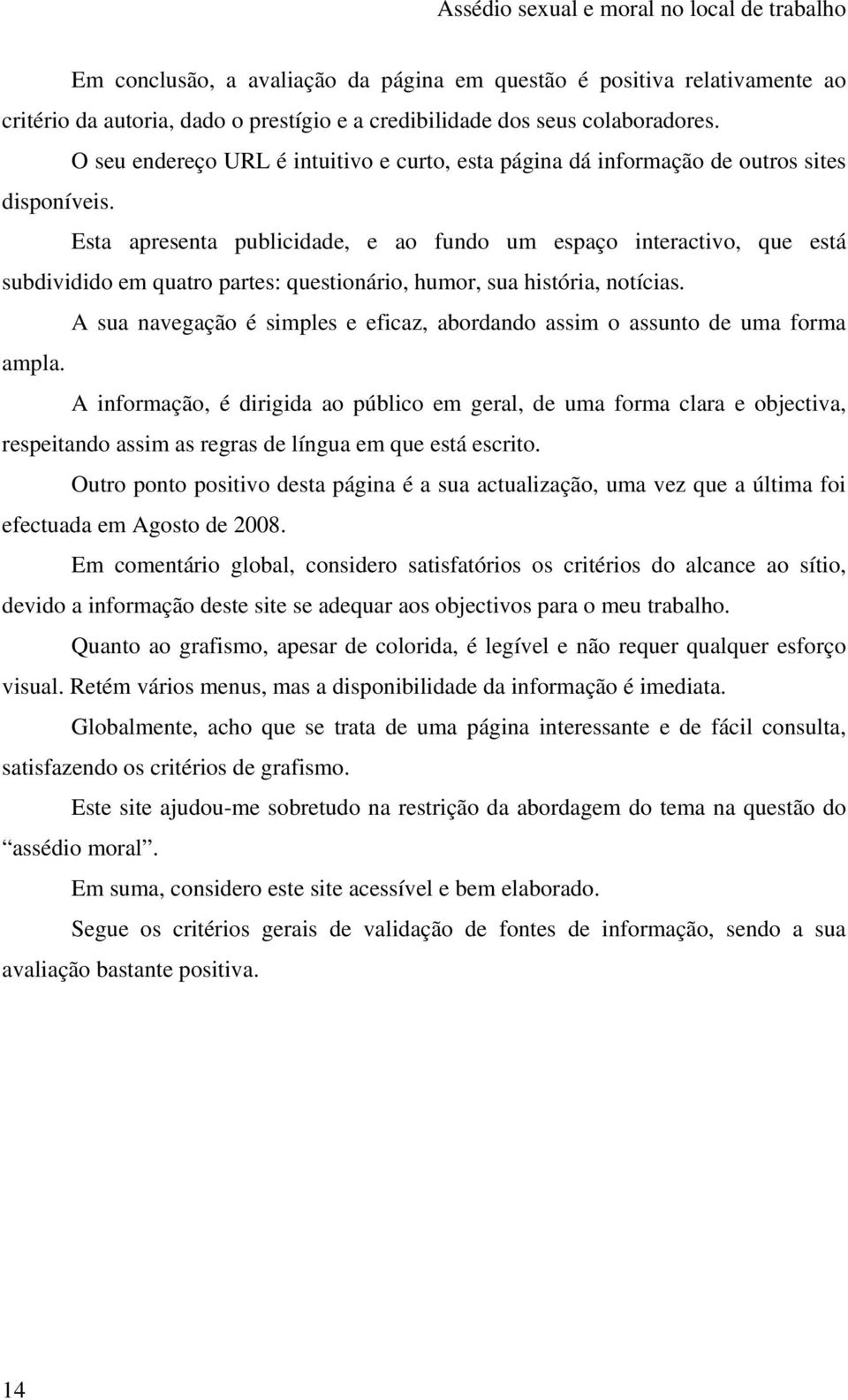 Esta apresenta publicidade, e ao fundo um espaço interactivo, que está subdividido em quatro partes: questionário, humor, sua história, notícias.