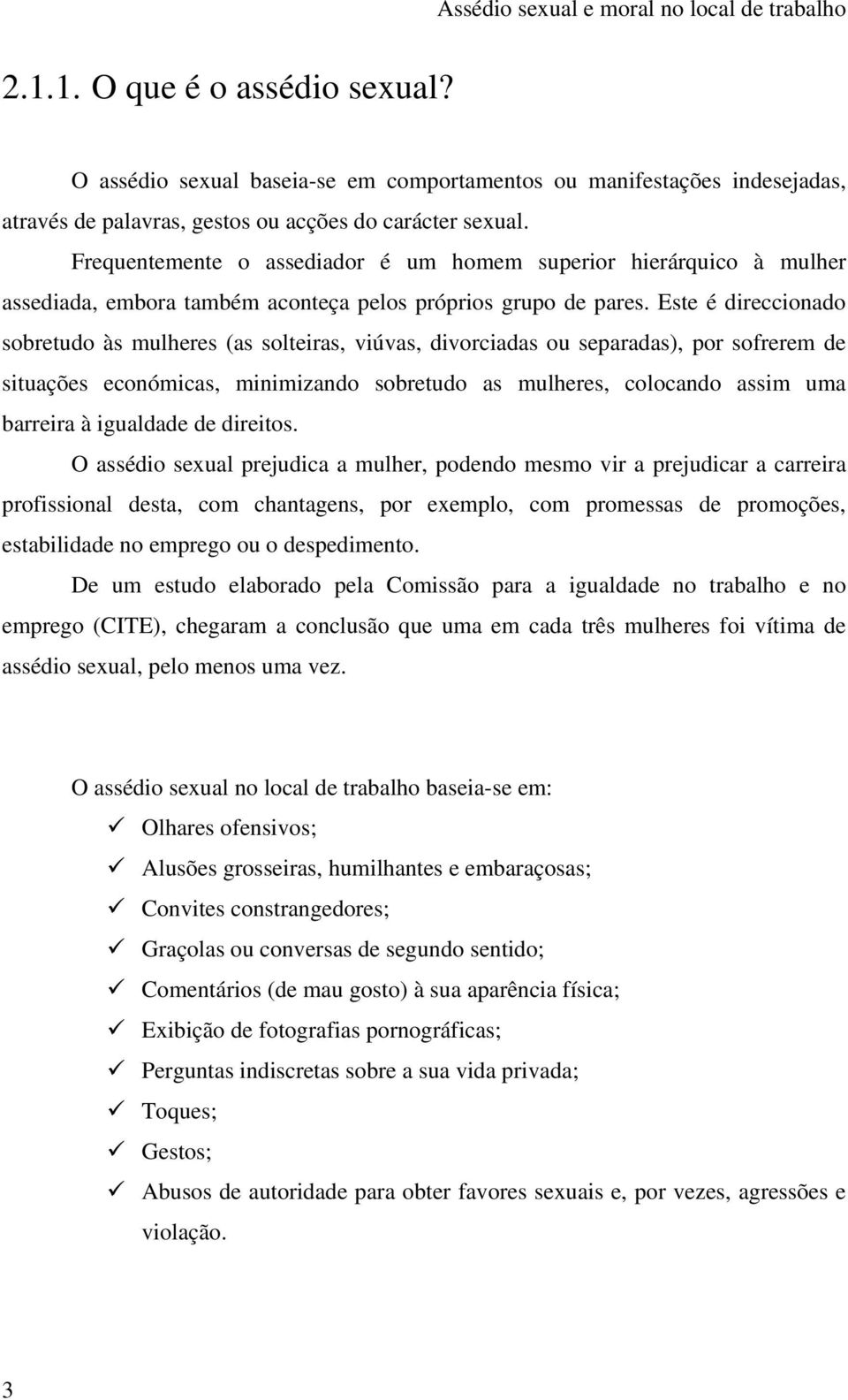 Este é direccionado sobretudo às mulheres (as solteiras, viúvas, divorciadas ou separadas), por sofrerem de situações económicas, minimizando sobretudo as mulheres, colocando assim uma barreira à