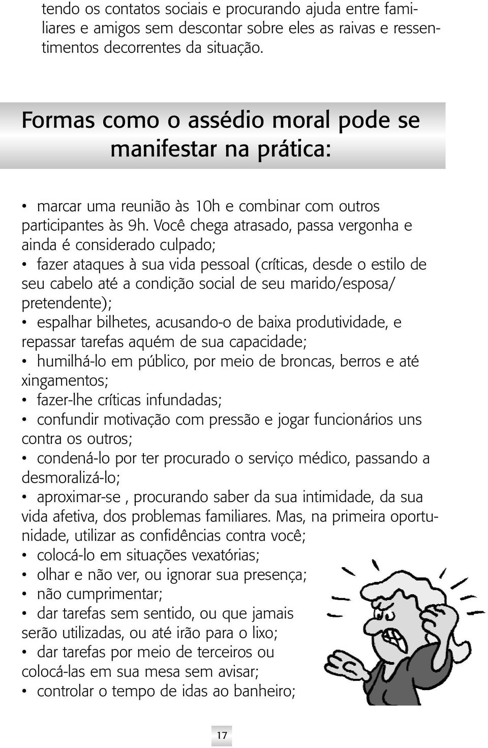 Você chega atrasado, passa vergonha e ainda é considerado culpado; fazer ataques à sua vida pessoal (críticas, desde o estilo de seu cabelo até a condição social de seu marido/esposa/ pretendente);