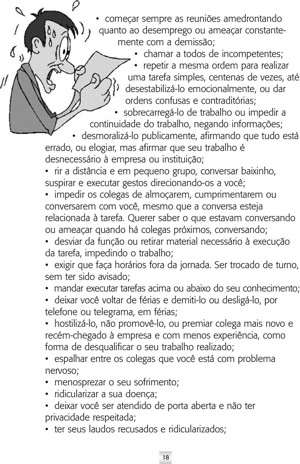 publicamente, afirmando que tudo está errado, ou elogiar, mas afirmar que seu trabalho é desnecessário à empresa ou instituição; rir a distância e em pequeno grupo, conversar baixinho, suspirar e