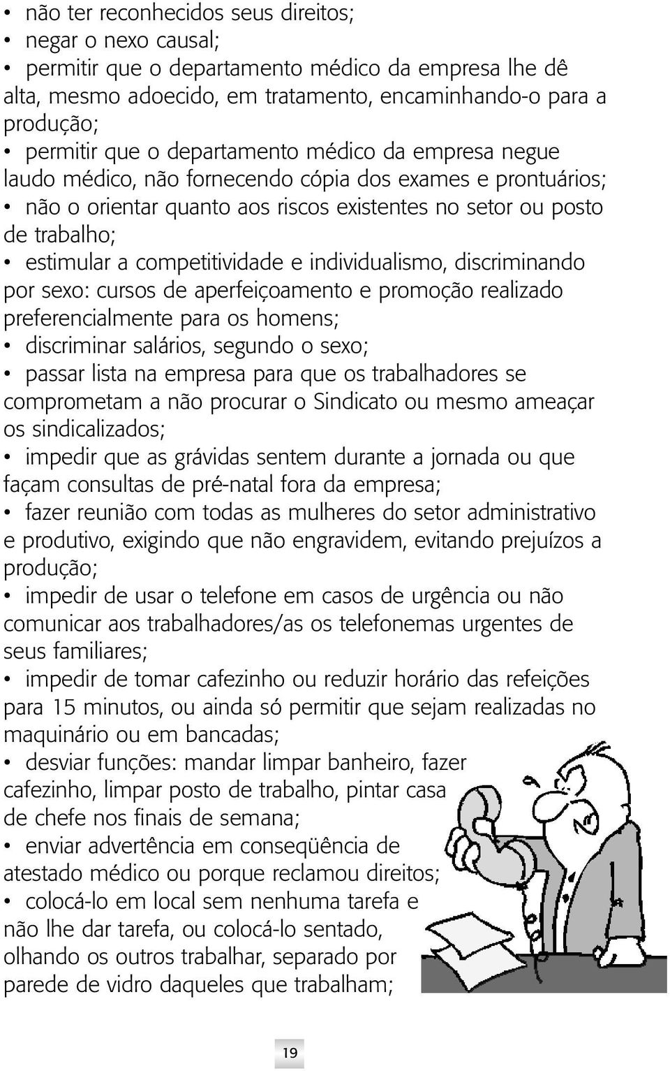 competitividade e individualismo, discriminando por sexo: cursos de aperfeiçoamento e promoção realizado preferencialmente para os homens; discriminar salários, segundo o sexo; passar lista na