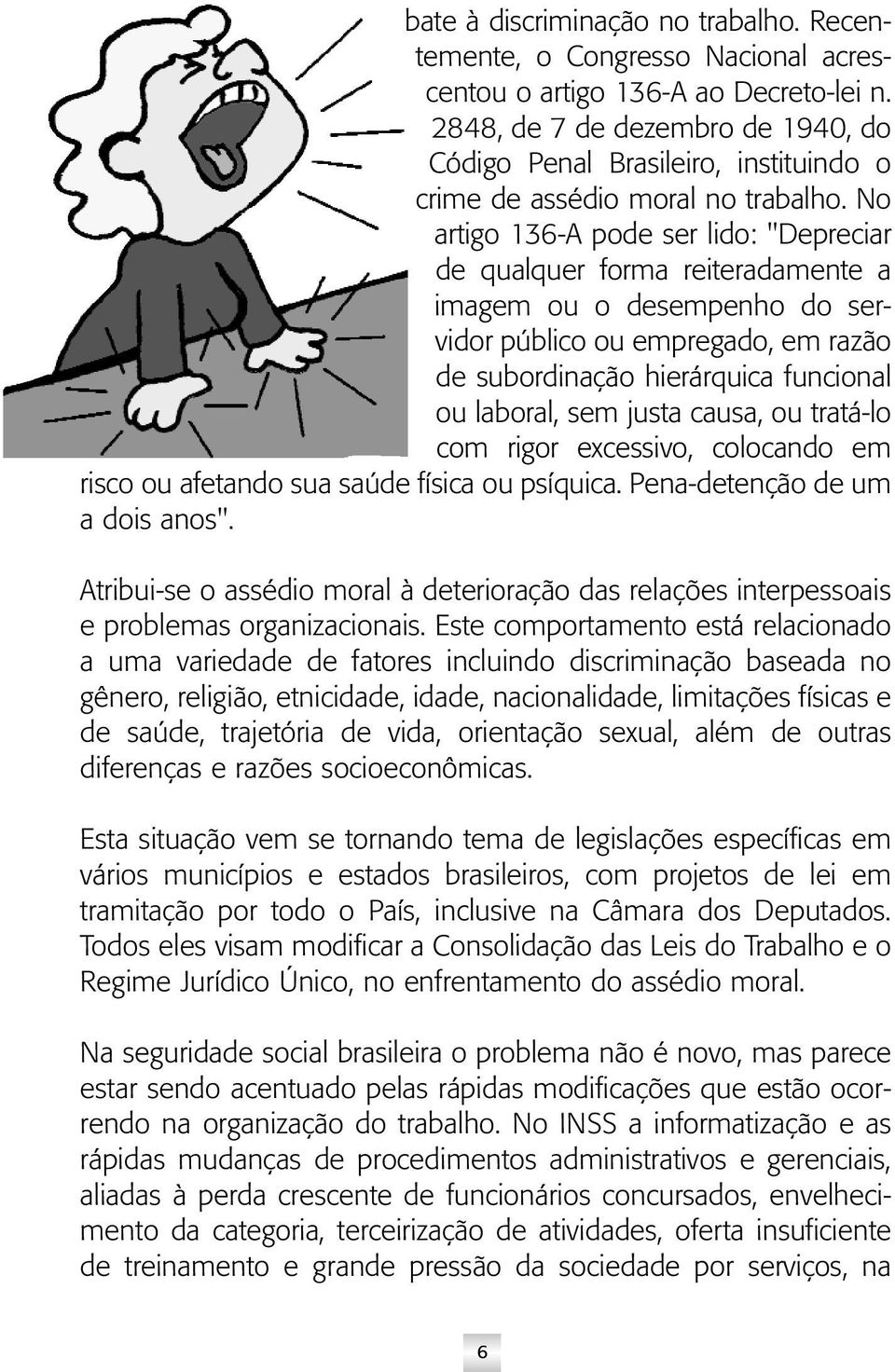 No artigo 136-A pode ser lido: "Depreciar de qualquer forma reiteradamente a imagem ou o desempenho do servidor público ou empregado, em razão de subordinação hierárquica funcional ou laboral, sem