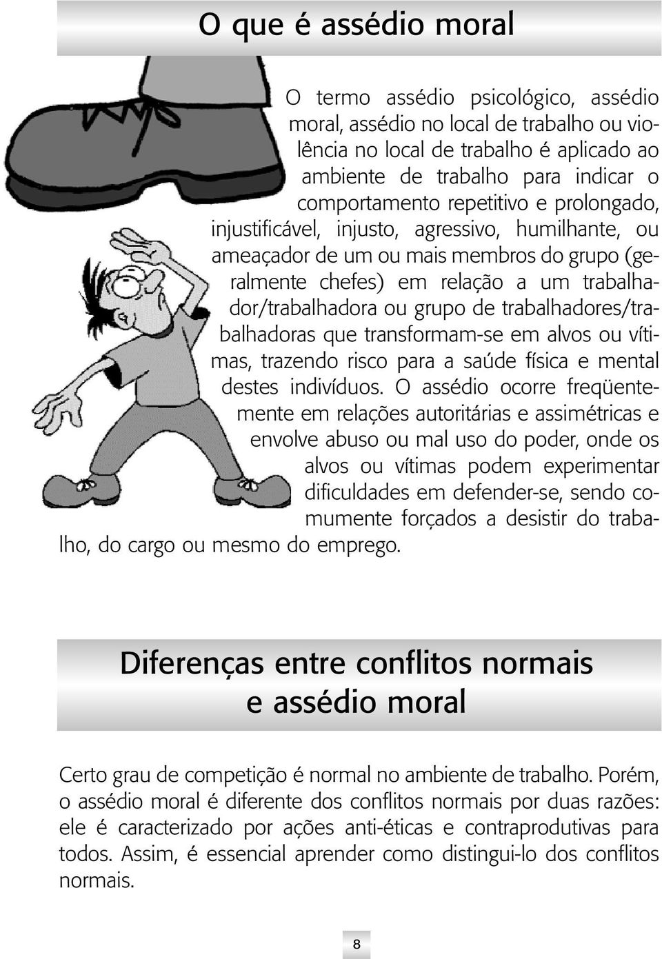 trabalhadores/trabalhadoras que transformam-se em alvos ou vítimas, trazendo risco para a saúde física e mental destes indivíduos.