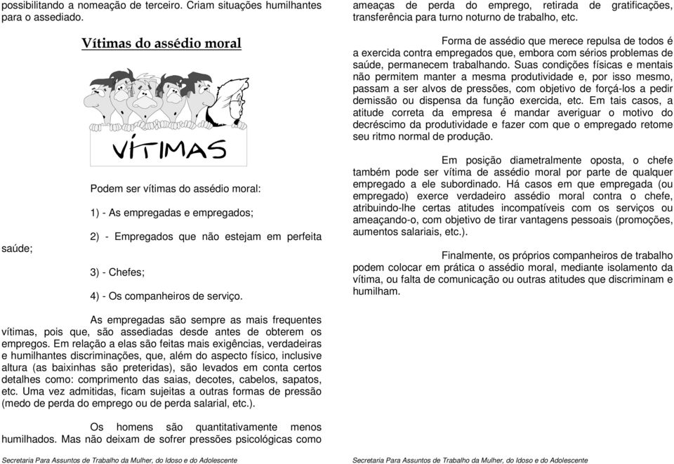 Forma de assédio que merece repulsa de todos é a exercida contra empregados que, embora com sérios problemas de saúde, permanecem trabalhando.