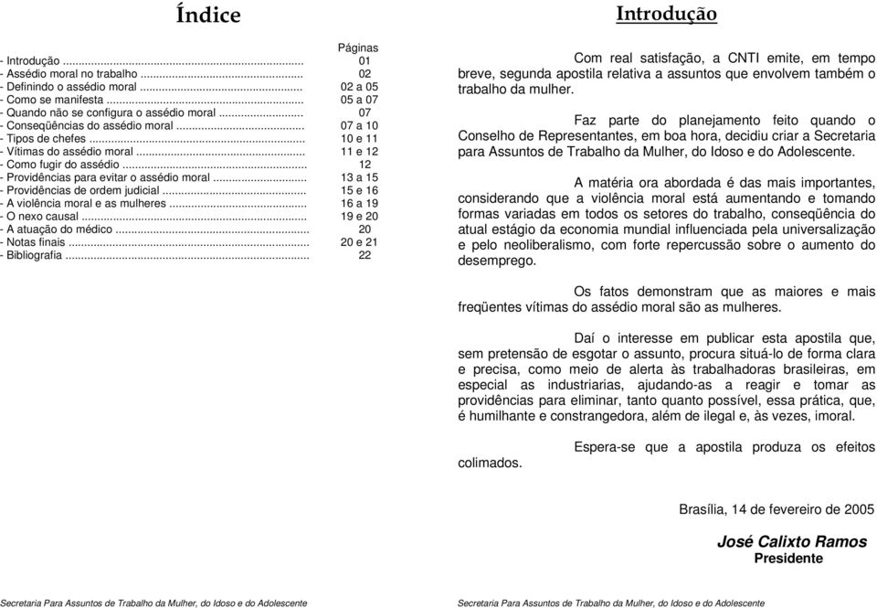 .. 13 a 15 - Providências de ordem judicial... 15 e 16 - A violência moral e as mulheres... 16 a 19 - O nexo causal... 19 e 20 - A atuação do médico... 20 - Notas finais... 20 e 21 - Bibliografia.