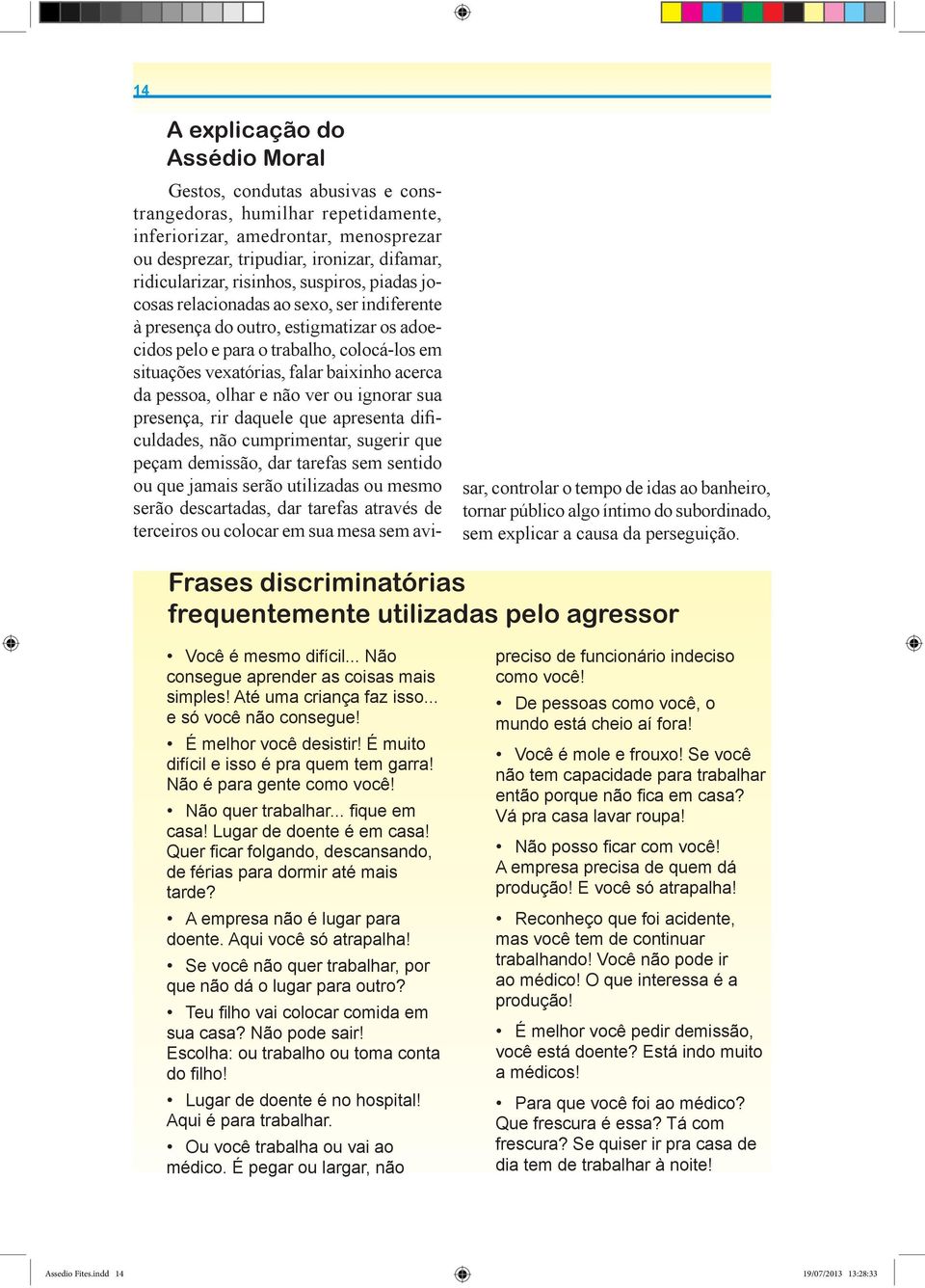 acerca da pessoa, olhar e não ver ou ignorar sua culdades, não cumprimentar, sugerir que peçam demissão, dar tarefas sem sentido ou que jamais serão utilizadas ou mesmo serão descartadas, dar tarefas