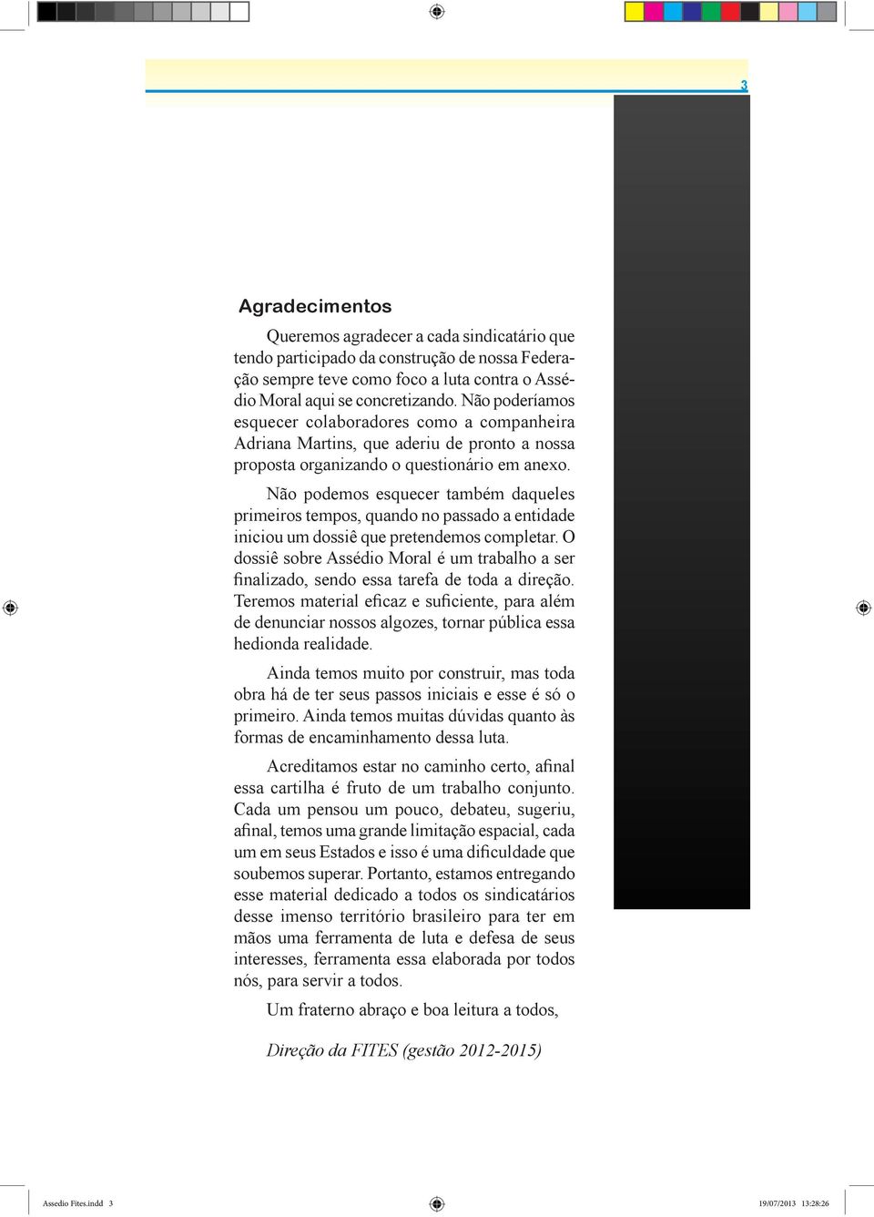 podemos esquecer também daqueles primeiros tempos, quando no passado a entidade iniciou um dossiê que pretendemos completar.