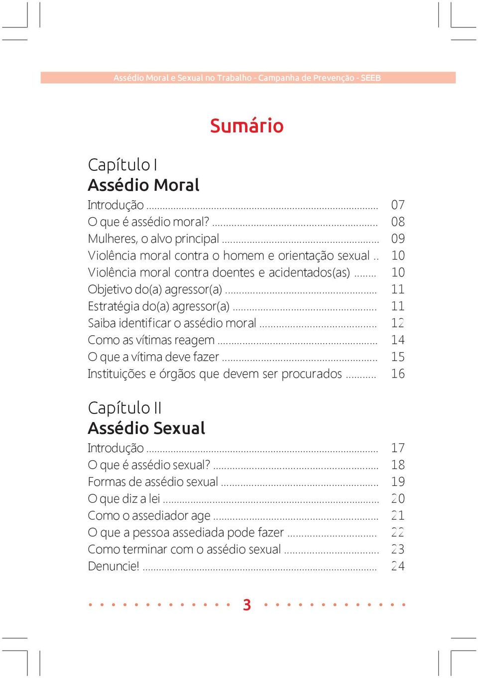 .. 12 Como as vítimas reagem... 14 O que a vítima deve fazer... 15 Instituições e órgãos que devem ser procurados... 16 Capítulo II Assédio Sexual Introdução.