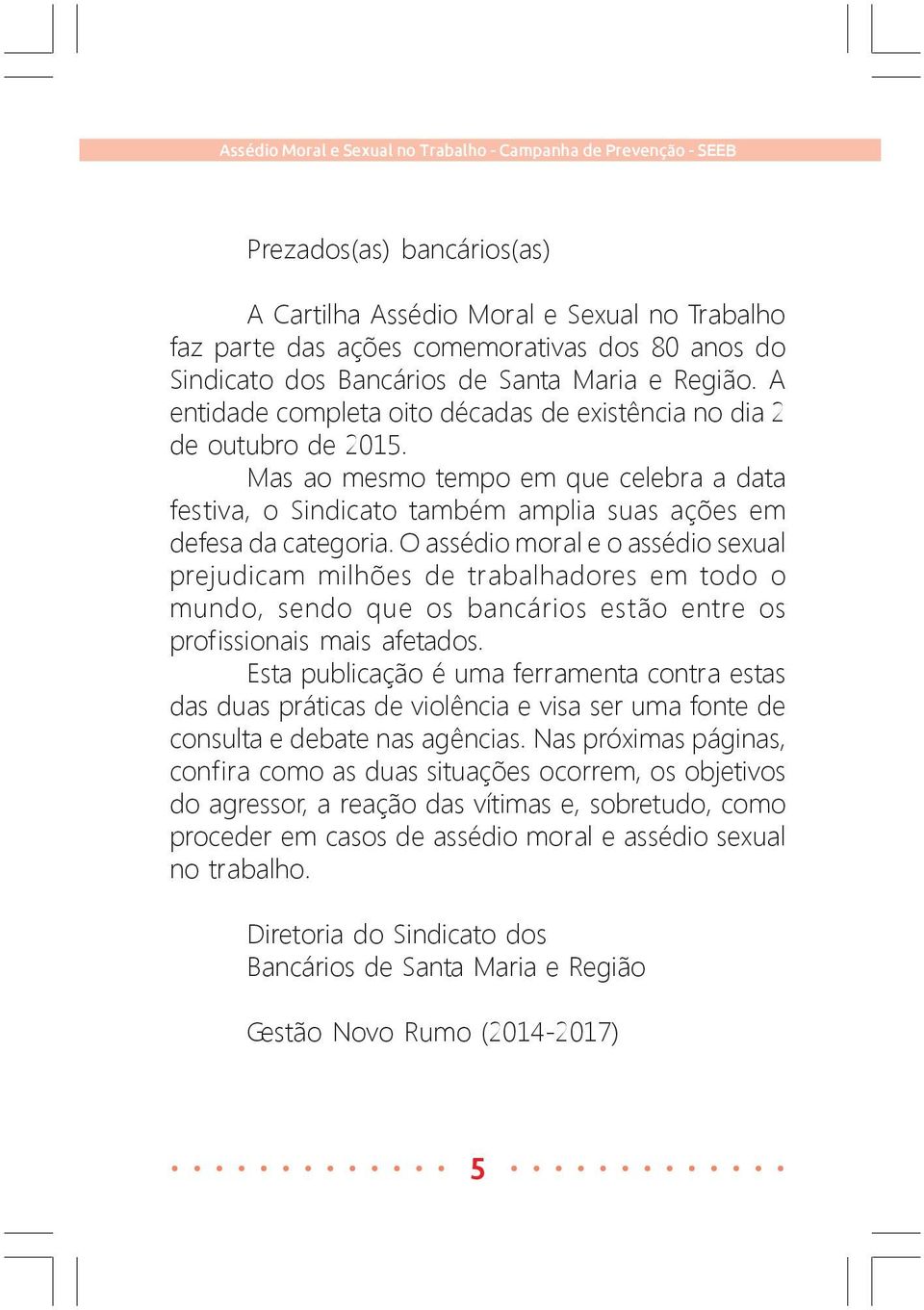 O assédio moral e o assédio sexual prejudicam milhões de trabalhadores em todo o mundo, sendo que os bancários estão entre os profissionais mais afetados.