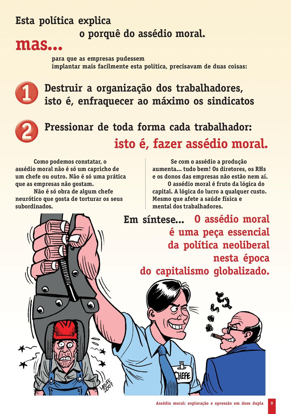 de toda forma cada trabalhador: isto é, fazer assédio moral. Como podemos constatar, o assédio moral não é só um capricho de um chefe ou outro. Não é só uma prática que as empresas não gostam.